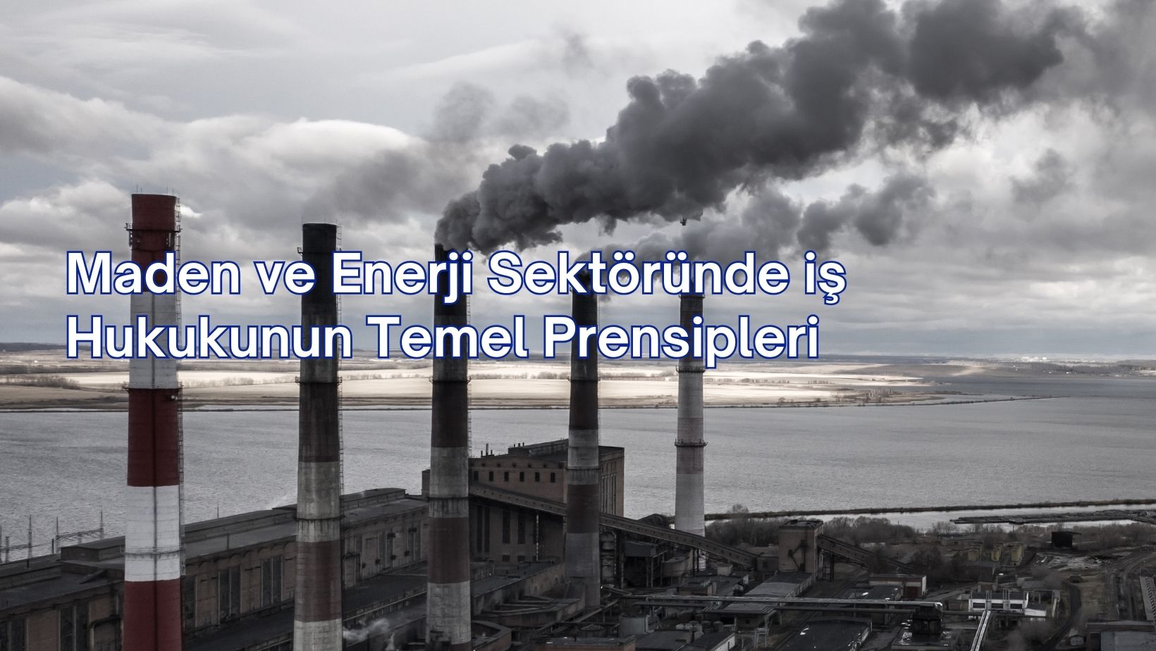 Maden ve Enerji Sektöründe iş Hukukunun Temel Prensipleri Maden ve Enerji Sektöründe iş Hukukunun Temel Prensipleri
